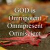 The Omnipotence, Omniscience, and Omnipresence of God